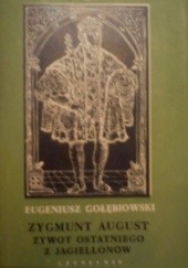 Okładka książki Zygmunt August: Żywot ostatniego z Jagiellonów Eugeniusz Gołębiowski