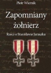 Okładka książki Zapomniany żołnierz. Rzecz o Stanisławie Juraszku Piotr Wiernik