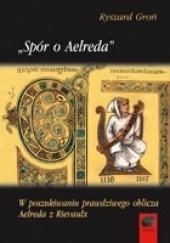 Okładka książki Spór o Aelreda. W poszukiwaniu prawdziwego oblicza Aelreda z Rievaulx Ryszard Groń