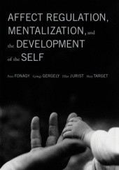 Okładka książki Affect Regulation, Mentalization, and the Development of Self Peter Fonagy, Gyorgy Gergely, Elliot L. Jurist, Mary Target