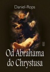 Okładka książki Od Abrahama do Chrystusa Henri Daniel-Rops