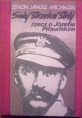 Okładka książki Siwy strzelca strój. Rzecz o Józefie Piłsudskim Zenon Janusz Michalski