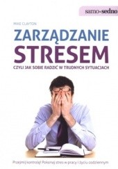 Okładka książki Zarządzanie stresem, czyli jak sobie radzić w trudnych sytuacjach Mike Clayton