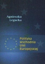 Okładka książki Polityka wschodnia Unii Europejskiej Agnieszka Legucka