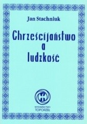 Okładka książki Chrześcijaństwo a ludzkość Jan Stachniuk