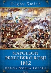 Okładka książki Napoleon przeciwko Rosji 1812. Druga wojna polska Digby Smith