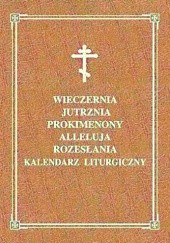 Okładka książki Wieczernia, Jutrznia, Prokimenony, Alleluja, Rozesłania, Kalendarz liturgiczny praca zbiorowa