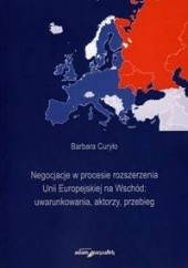 Okładka książki Negocjacje w procesie rozszerzenia Unii Europejskiej na Wschód: uwarunkowania, aktorzy, przebieg Barbara Curyło
