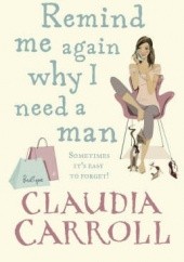 Okładka książki Remind me again why I need a man Claudia Carroll