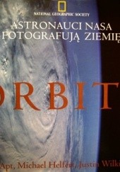 Okładka książki Orbita. Astronauci NASA fotografują Ziemię Jay Apt, Michael Helfert, Justin Wilkinson