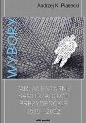 Okładka książki Wybory parlamentarne, samorządowe, prezydenckie 1989-2002 Andrzej Konrad Piasecki