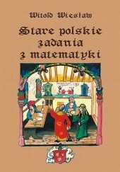 Okładka książki Stare polskie zadania z matematyki Witold Więsław