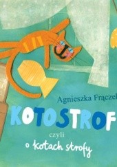 Okładka książki Kotostrofy czyli o kotach strofy Agnieszka Frączek