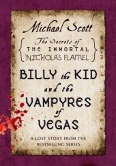 Okładka książki Billy the Kid and the Vampyres of Vegas: A Lost Story from the Secrets of the Immortal Nicholas Flamel Michael Scott