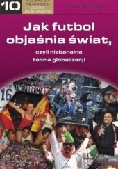 Okładka książki Jak futbol objaśnia świat czyli niebanalna teoria globalizacji praca zbiorowa