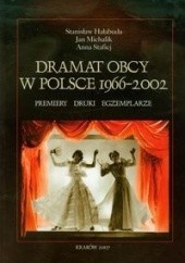 Okładka książki Dramat obcy w Polsce 1966-2002. Premiery, druki, egzemplarze Stanisław Hałabuda, Jan Michalik, Anna Stafiej