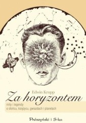 Okładka książki Za horyzontem. Mity i legendy o słońcu, księżycu, gwiazdach i planetach. Edwin C. Krupp
