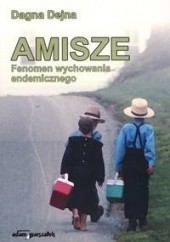 Okładka książki Amisze - fenomen wychowania endemicznego Dagna Dejna