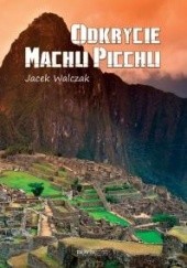 Okładka książki Odkrycie Machu Picchu Jacek Walczak
