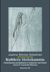 Okładka książki Kobiety Holokaustu. Feministyczna perspektywa w badaniach nad Shoah. Kazus KL Auschwitz-Birkenau Joanna Stöcker-Sobelman