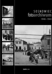 Okładka książki Sosnowiec Fotoarchiwum 1940-1943 praca zbiorowa