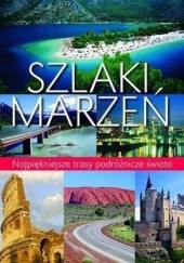 Okładka książki Szlaki marzeń. Najpiękniejsze trasy podróżnicze świata Ulrike Schober