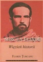 Okładka książki Mircea Eliade. Więzień historii Florin Turcanu