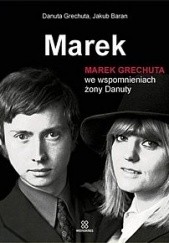 Okładka książki Marek. Marek Grechuta we wspomnieniach żony Danuty Jakub Baran, Danuta Grechuta
