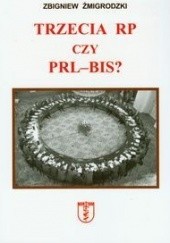 Okładka książki Trzecia RP czy PRL-BIS? Zbigniew Żmigrodzki