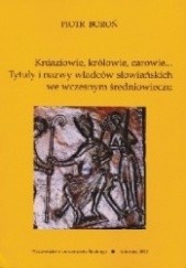 Okładka książki Kniaziowie, królowie, carowie... Tytuły i nazwy władców słowiańskich we wczesnym średniowieczu Piotr Boroń