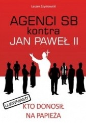 Okładka książki Agenci SB kontra Jan Paweł II Leszek Szymowski