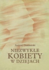 Okładka książki Niezwykłe kobiety w dziejach. Szkice biograficzne Andrzej Donimirski