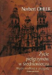 Okładka książki Życie pielgrzymów w średniowieczu. Między modlitwą a przygodą Norbert Ohler