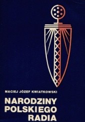 Okładka książki Narodziny Polskiego Radia. Radiofonia w Polsce w latach 1918-1929 Maciej Józef Kwiatkowski