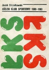 Okładka książki Łódzki Klub Sportowy 1908-1983 Jacek Strzałkowski
