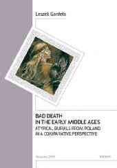 Okładka książki Bad Death in the Early Middle Ages. Atypical Burials from Poland in a Comparative Perspective Leszek Gardeła