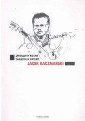 Okładka książki Zanurzeni w historii - zanurzeni w kulturze: Jacek Kaczmarski Marek Karwala, Barbara Serwatka