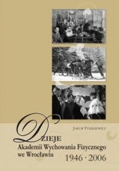 Okładka książki Dzieje Akademii Wychowania Fizycznego we Wrocławiu. 1946-2006 Jakub Tyszkiewicz