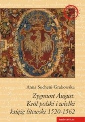 Zygmunt August. Król polski i wielki książę litewski 1520-1562