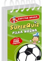 Okładka książki Super Quiz - Kapitan Nauka. Piłka nożna praca zbiorowa