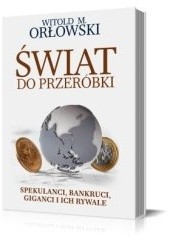 Okładka książki Świat do przeróbki. Spekulanci, bankruci, giganci i ich rywale Witold M. Orłowski