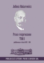 Okładka książki Prace rozproszone. Tom 1. Publikowane w latach 1895-1901 Juliusz Makarewicz