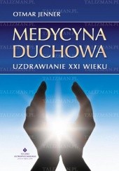Okładka książki Medycyna duchowa - Uzdrawianie XXI w. Otmar Jenner