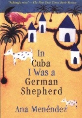Okładka książki In Cuba I Was a German Shepherd Ana Menêndez
