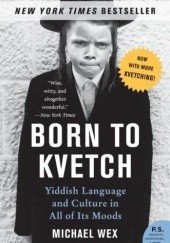 Born to Kvetch. Yiddish Language and Culture in All of Its Moods