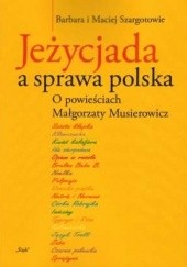 Okładka książki JEŻYCJADA A SPRAWA POLSKA.  O powieściach Małgorzaty Musierowicz Barbara Szargot