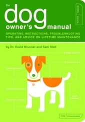 Okładka książki The Dog Owner’s Manual. Operating Instructions, Troubleshooting Tips, and Advice on Lifetime Maintenance David Brunner, Sam Stall