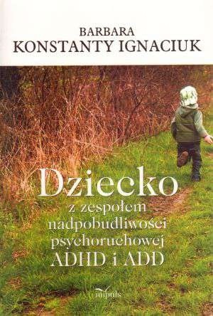Okładka książki Dziecko z zespołem nadpobudliwości psychoruchowej ADHD i ADD Barbara Konstanty Ignaciuk
