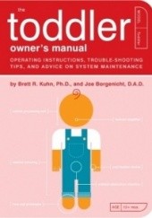 Okładka książki Toddler Owner’s Manual. Operating Instructions, Troubleshooting Tips, and Advice on System Maintenance Joe Borgenicht, Brett R. Kuhn