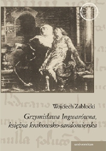 Okładka książki Grzymisława Ingwarówna, księżna krakowsko-sandomierska Wojciech Zabłocki